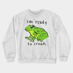 I'm Ready to Croak Crewneck Sweatshirt